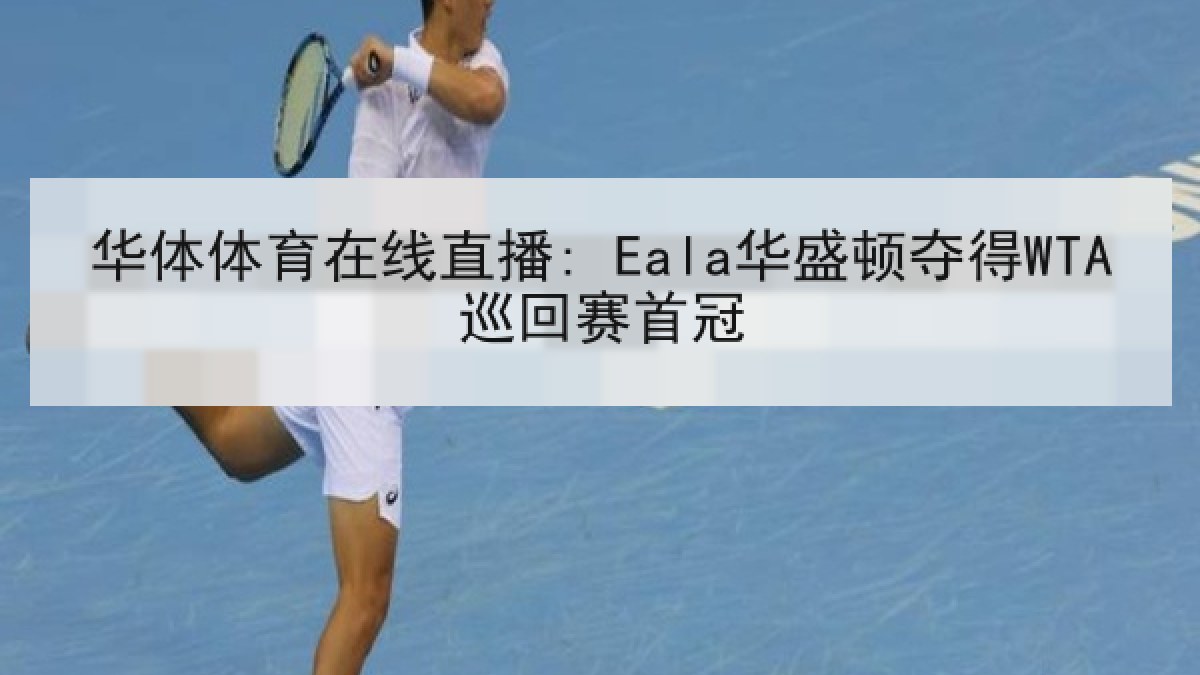 华体体育在线直播: Eala华盛顿夺得WTA巡回赛首冠